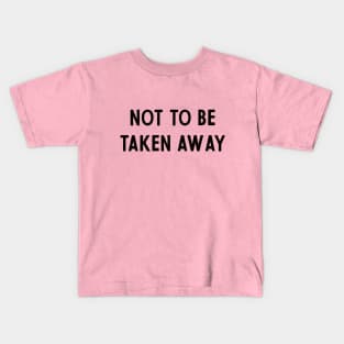 not to be taken away Kids T-Shirt